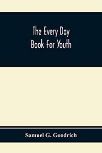 The Every Day Book For Youth