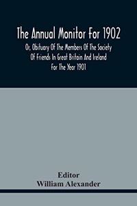 The Annual Monitor For 1902 Or, Obituary Of The Members Of The Society Of Friends In Great Britain And Ireland For The Year 1901