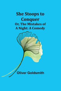 She Stoops to Conquer; Or, The Mistakes of a Night