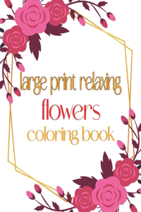 Large Print Relaxing Flowers Coloring Book