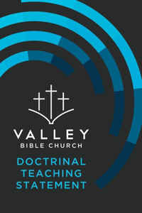 Valley Bible Church Doctrinal Teaching Statement