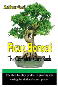 Ficus Bonsai the Complete Care Book