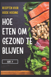 Hoe Eten Om Gezond Te Blijven