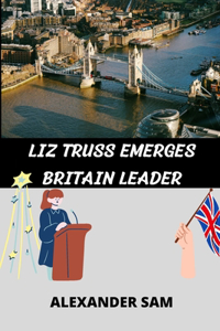 Liz Truss Emerges Britain Leader