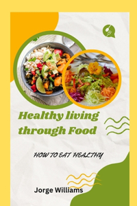 Healthy living through food: How to eat healthy