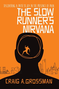 Slow Runner's Nirvana: Discovering A Path to Joy in the Presence of Pain