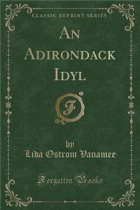 An Adirondack Idyl (Classic Reprint)