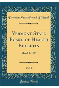 Vermont State Board of Health Bulletin, Vol. 5: March 1, 1905 (Classic Reprint)