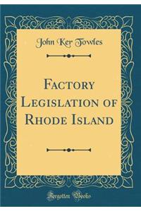 Factory Legislation of Rhode Island (Classic Reprint)