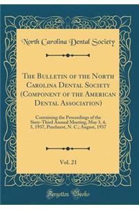 The Bulletin of the North Carolina Dental Society (Component of the American Dental Association), Vol. 21: Containing the Proceedings of the Sixty-Third Annual Meeting, May 3, 4, 5, 1937, Pinehurst, N. C.; August, 1937 (Classic Reprint)