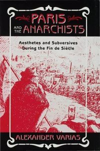 Paris and the Anarchists: Aesthetes and Subversives at the Fin-de-Siècle: Aesthetes and Subversives at the Fin-de-siecle