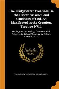 Bridgewater Treatises On the Power, Wisdom and Goodness of God, As Manifested in the Creation. Treatise I-Viii.