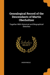 Genealogical Record of the Descendants of Martin Oberholtzer
