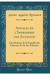 Annales de l'Imprimerie Des Estienne: Ou Histoire de la Famille Des Estienne Et de Ses ï¿½ditions (Classic Reprint)