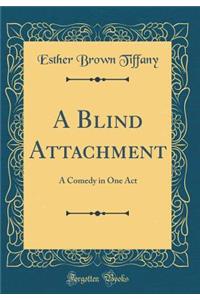 A Blind Attachment: A Comedy in One Act (Classic Reprint)