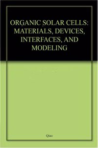 Organic Solar Cells Materials, Devices, Interfaces, And Modeling