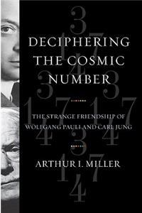 Deciphering the Cosmic Number: The Strange Friendship of Wolfgang Pauli and Carl Jung: The Strange Friendship of Wolfgang Pauli and Carl Jung