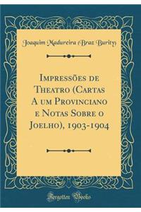 Impressões de Theatro (Cartas A um Provinciano e Notas Sobre o Joelho), 1903-1904 (Classic Reprint)