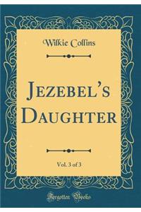 Jezebel's Daughter, Vol. 3 of 3 (Classic Reprint)
