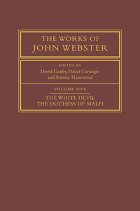 Works of John Webster: Volume 1, the White Devil; The Duchess of Malfi