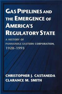 Gas Pipelines and the Emergence of America's Regulatory State: A History of Panhandle Eastern Corporation, 1928-1993