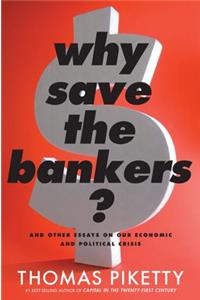 Why Save the Bankers?: And Other Essays on Our Economic and Political Crisis