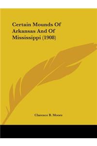 Certain Mounds Of Arkansas And Of Mississippi (1908)
