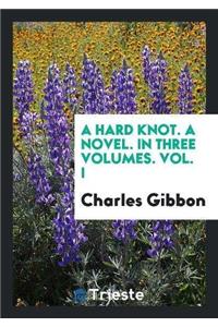 A Hard Knot. a Novel. in Three Volumes. Vol. I