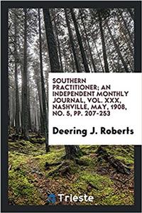 Southern Practitioner; An Independent Monthly Journal, Vol. XXX, Nashville, May, 1908, No. 5, pp. 207-253