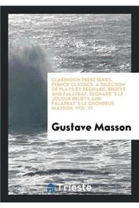 Clarendon Press Series. French Classics. a Selection of Plays by Regnard, Brueys and Palaprat. Regnard`s Le Joueur Brueys and Palaprat`s Le Grondeur Masson. Vol. VI