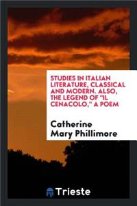 Studies in Italian Literature, Classical and Modern. Also, the Legend of Il Cenacolo, a Poem