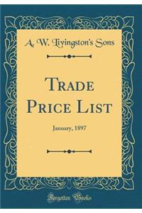 Trade Price List: January, 1897 (Classic Reprint)