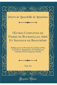 ?uvres Complètes de Pierre de Bourdeilles, Abbé Et Seigneur de Branthôme, Vol. 11: Publiées pour la Première Fois Selon le Plan de l'Auteur, Augmentées de Nombreuses Variantes Et de Fragments Inédits (Classic Reprint)