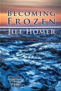 Becoming Frozen: Memoir of a First Year in Alaska