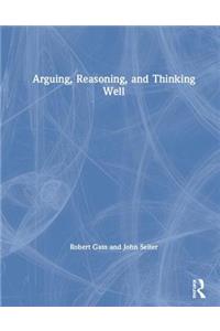 Arguing, Reasoning, and Thinking Well