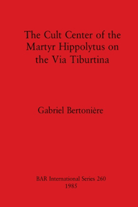 Cult Center of the Martyr Hippolytus on the Via Tiburtina