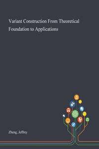 Variant Construction From Theoretical Foundation to Applications