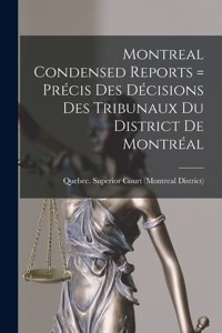 Montreal Condensed Reports [microform] = Précis Des Décisions Des Tribunaux Du District De Montréal