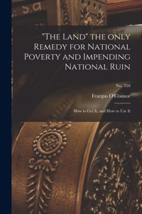 Land the Only Remedy for National Poverty and Impending National Ruin