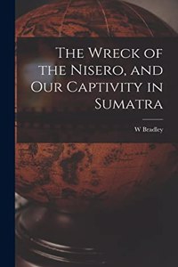 Wreck of the Nisero, and Our Captivity in Sumatra