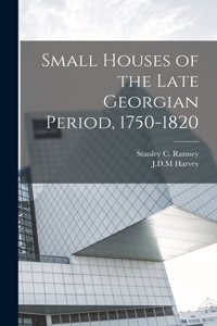 Small Houses of the Late Georgian Period, 1750-1820