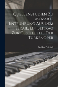 Quellenstudien zu Mozarts Entführung aus dem Serail, ein Beitrag zur Geschichte der Türkenoper