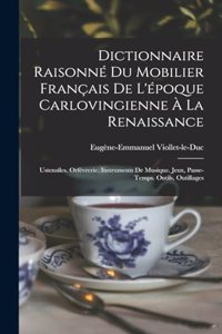 Dictionnaire Raisonné Du Mobilier Français De L'époque Carlovingienne À La Renaissance