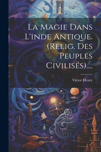 Magie Dans L'inde Antique. (relig. Des Peuples Civilisés)....