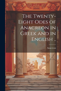 Twenty-eight Odes of Anacreon in Greek and in English ..