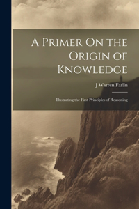 Primer On the Origin of Knowledge