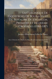 Chronique De Godefroid De Bouillon Et Du Royaume De Jérusalem, Première Et Deuxième Croisades (1080-1187)