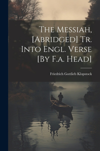 Messiah, [Abridged] Tr. Into Engl. Verse [By F.a. Head]