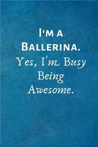 I'm a Ballerina. Yes, I'm Busy Being Awesome.