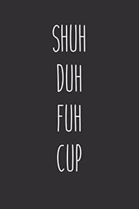 Shuh Duh Fuh Cup